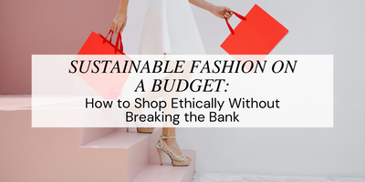 Sustainable Fashion on a Budget: How to Shop Ethically Without Breaking the Bank