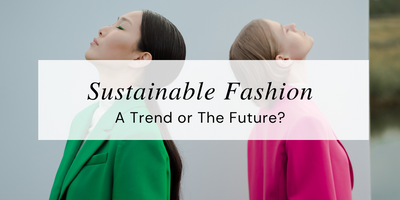 Sustainable Fashion: A Trend or the Future