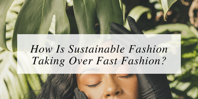 How Is Sustainable Fashion Taking Over Fast Fashion?